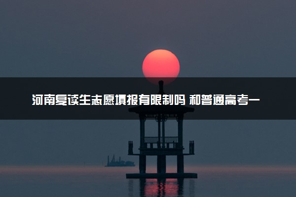 河南复读生志愿填报有限制吗 和普通高考一样吗