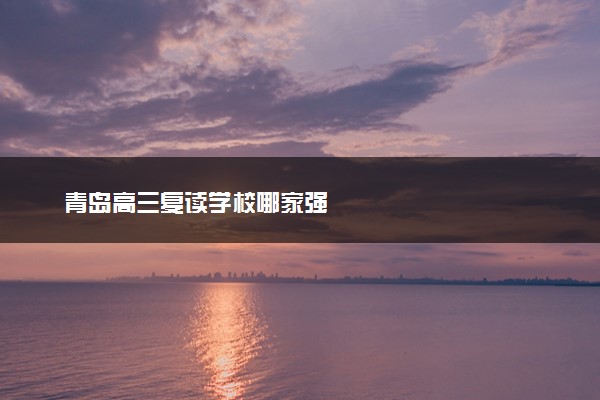 青岛高三复读学校哪家强