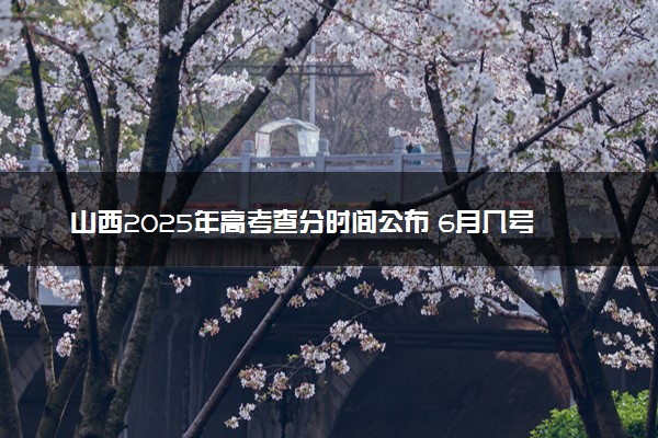 山西2025年高考查分时间公布 6月几号查询高考成绩及分数线