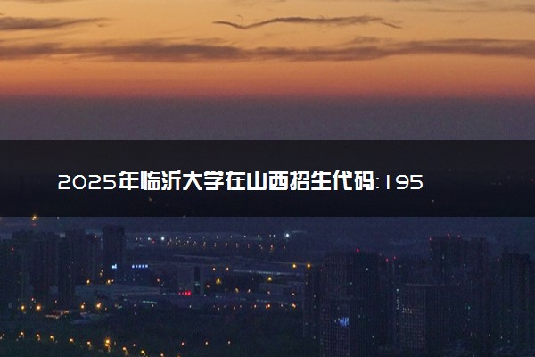 2025年临沂大学在山西招生代码：1952 专业代码及报考指南