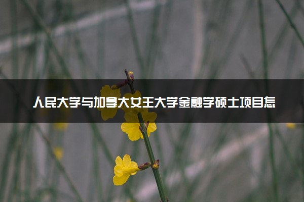 人民大学与加拿大女王大学金融学硕士项目怎么样