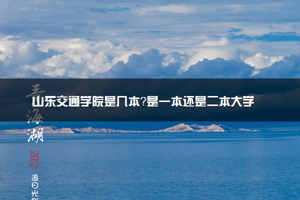 山东交通学院是几本？是一本还是二本大学