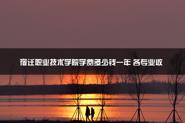 宿迁职业技术学院学费多少钱一年 各专业收费标准（2025年参考）