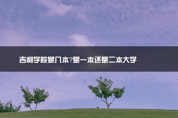 吉利学院是几本？是一本还是二本大学