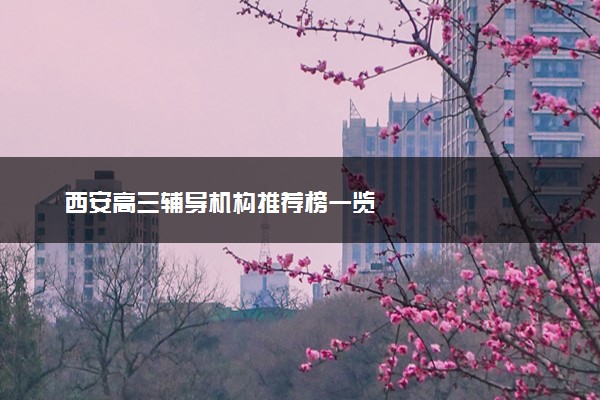 西安高三辅导机构推荐榜一览