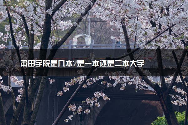 莆田学院是几本？是一本还是二本大学