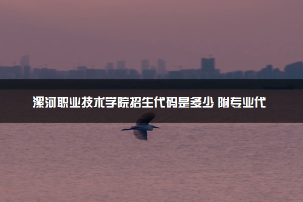 漯河职业技术学院招生代码是多少 附专业代码对照表（2025参考）