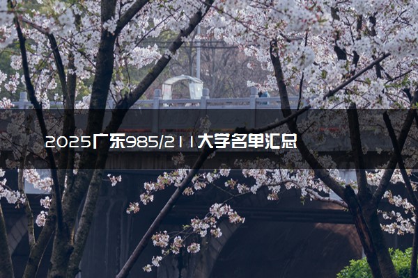 2025广东985/211大学名单汇总 含院校排名及录取分数线
