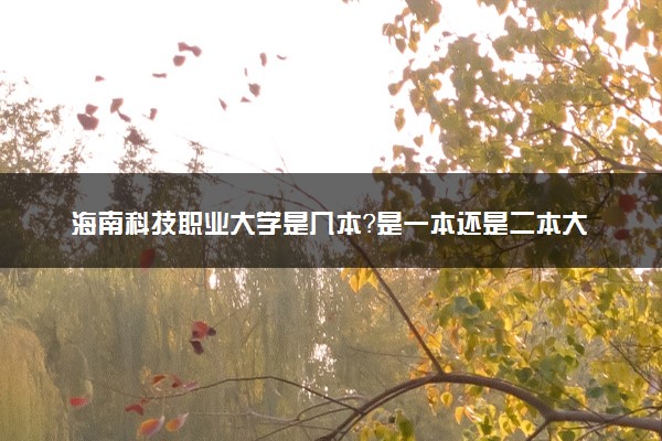 海南科技职业大学是几本？是一本还是二本大学