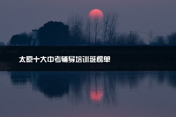 太原十大中考辅导培训班榜单