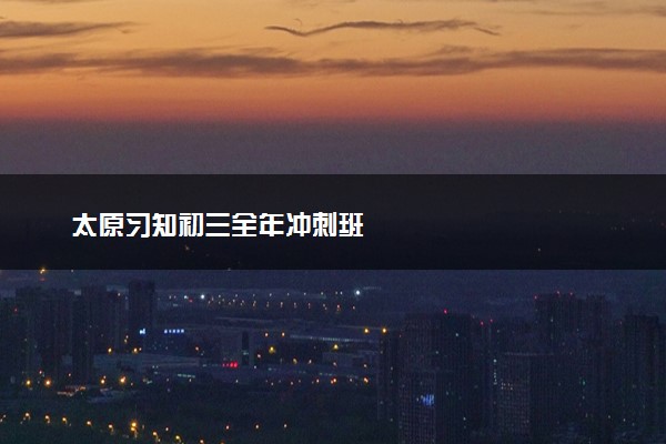 太原习知初三全年冲刺班
