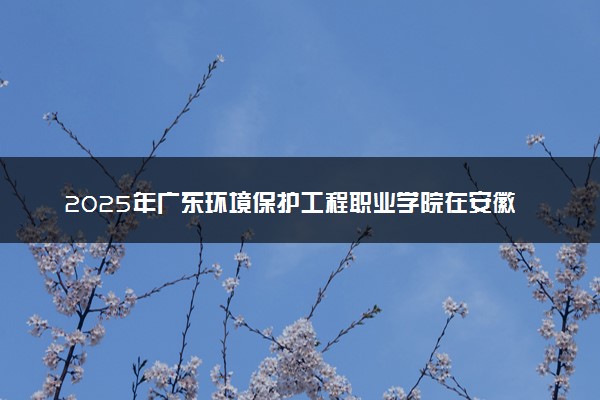 2025年广东环境保护工程职业学院在安徽招生代码及专业代码 广东环境保护工程职业学院安徽代码是多少？怎么查询？