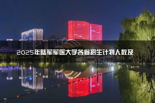2025年陆军军医大学各省招生计划人数及专业代码学费