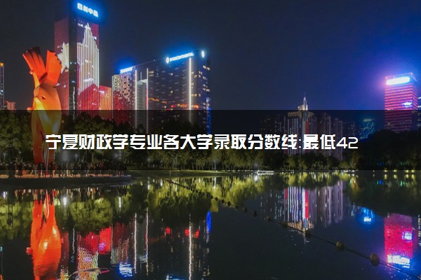 宁夏财政学专业各大学录取分数线：最低423分能上 开设院校及位次