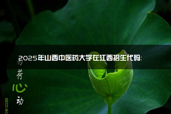 2025年山西中医药大学在江西招生代码：2138 专业代码及报考指南
