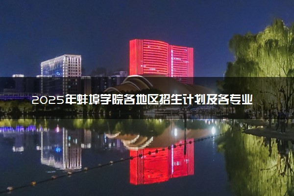 2025年蚌埠学院各地区招生计划及各专业分省招生人数是多少？(附学费及专业代码)
