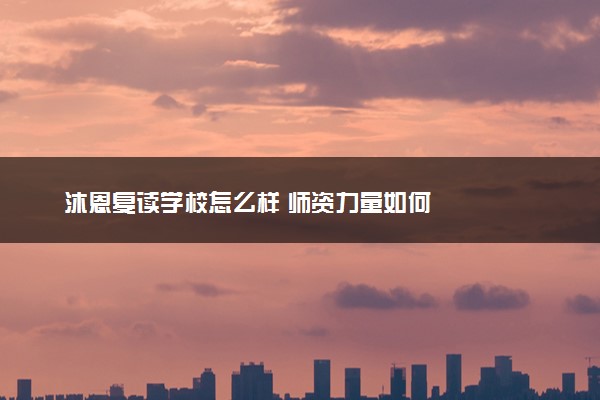 沐恩复读学校怎么样 师资力量如何