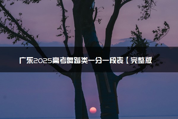 广东2025高考舞蹈类一分一段表【完整版】