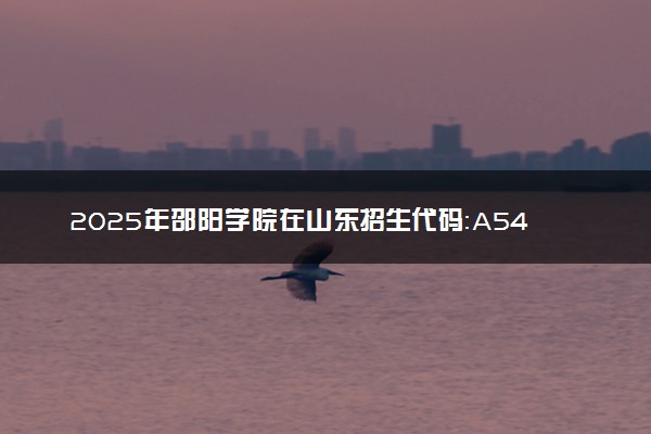 2025年邵阳学院在山东招生代码：A547 专业代码及报考指南