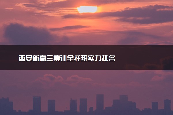 西安新高三集训全托班实力排名