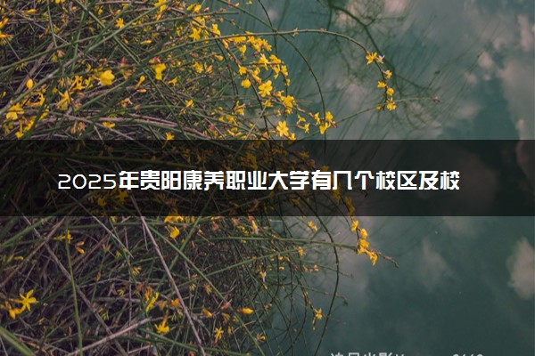 2025年贵阳康养职业大学有几个校区及校区地址公交站点周边环境 新生在哪个校区