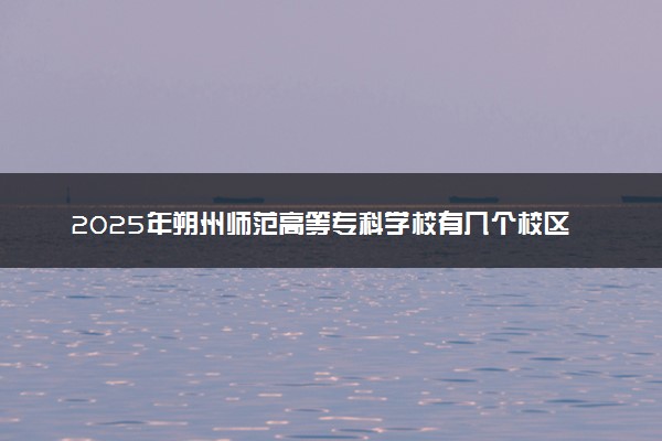 2025年朔州师范高等专科学校有几个校区及校区地址公交站点周边环境 新生在哪个校区
