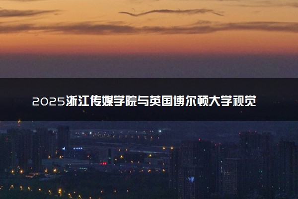 2025浙江传媒学院与英国博尔顿大学视觉传媒2+0硕士招生要求