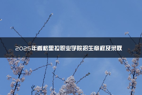 2025年香格里拉职业学院招生章程及录取规则解读