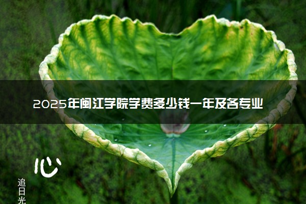 2025年闽江学院学费多少钱一年及各专业收费标准一览表