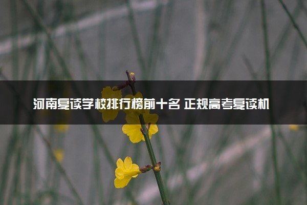 河南复读学校排行榜前十名 正规高考复读机构一览