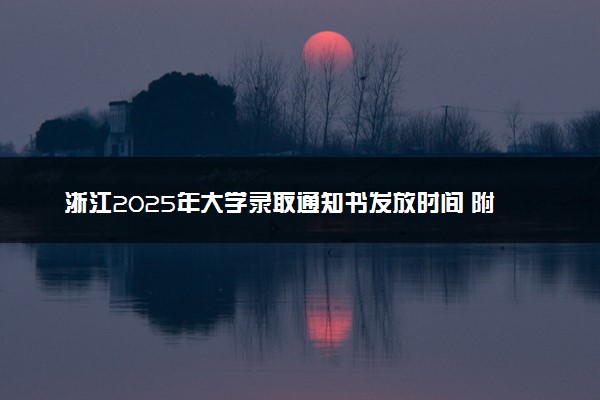 浙江2025年大学录取通知书发放时间 附查询方法及入口