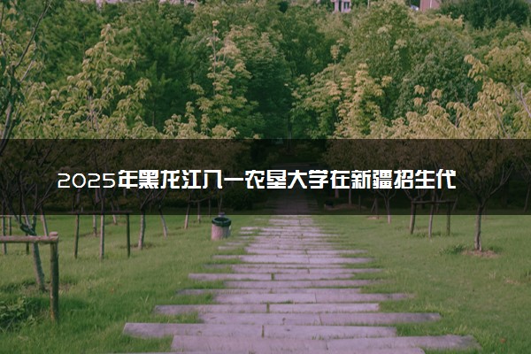 2025年黑龙江八一农垦大学在新疆招生代码及专业代码 黑龙江八一农垦大学新疆代码是多少？怎么查询？