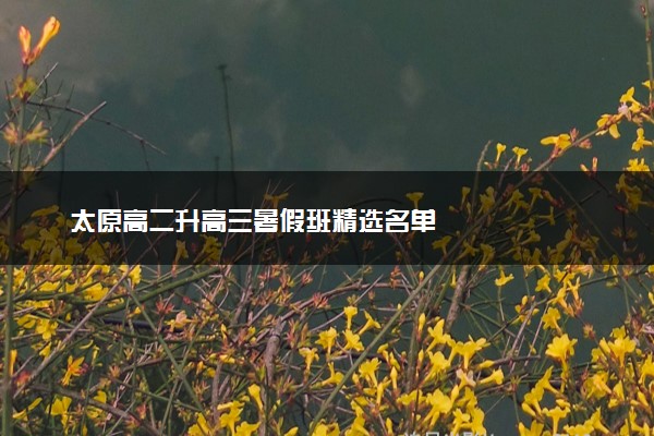 太原高二升高三暑假班精选名单