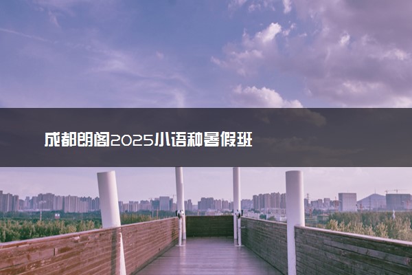 成都朗阁2025小语种暑假班