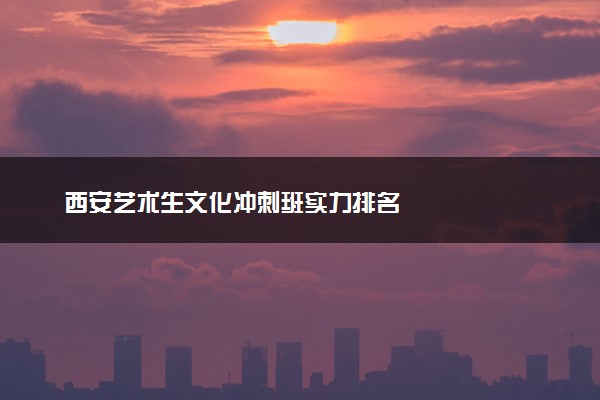 西安艺术生文化冲刺班实力排名