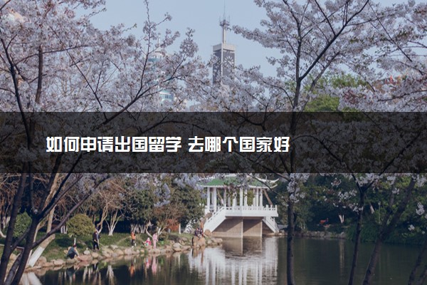 如何申请出国留学 去哪个国家好