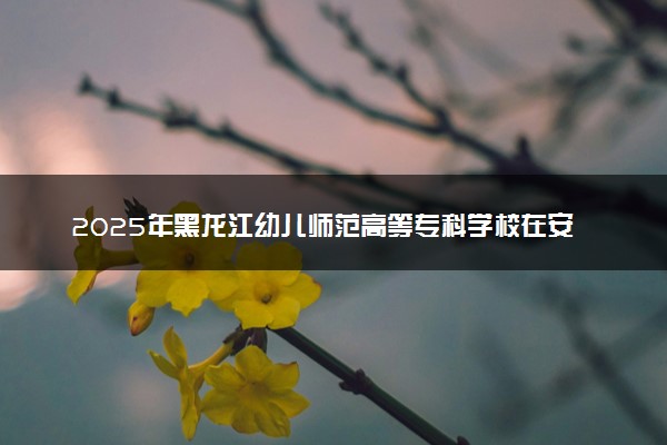 2025年黑龙江幼儿师范高等专科学校在安徽招生代码及专业代码 黑龙江幼儿师范高等专科学校安徽代码是多少？怎么查询？
