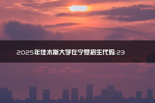 2025年佳木斯大学在宁夏招生代码：2323 专业代码及报考指南