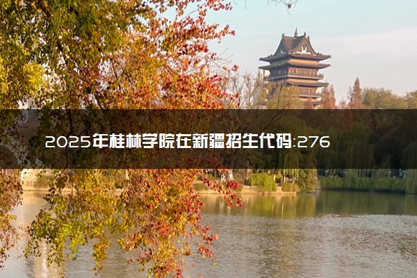 2025年桂林学院在新疆招生代码：2760 专业代码及报考指南