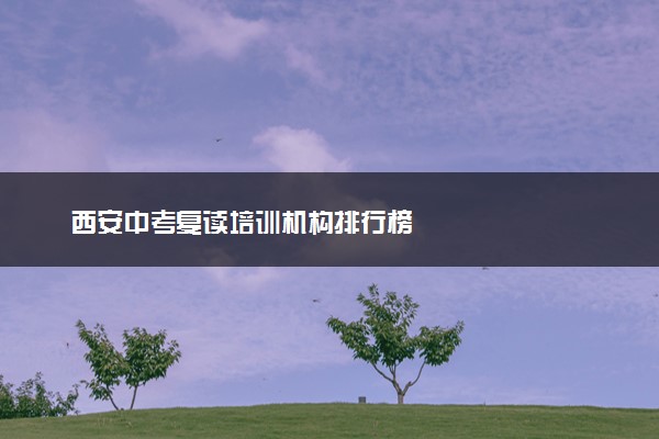 西安中考复读培训机构排行榜